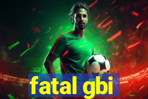 fatal gbi