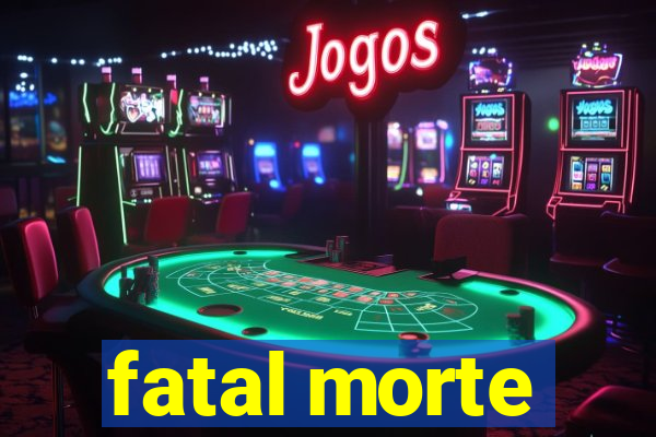 fatal morte