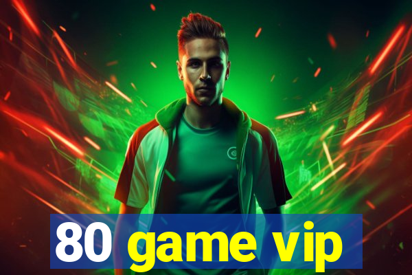 80 game vip