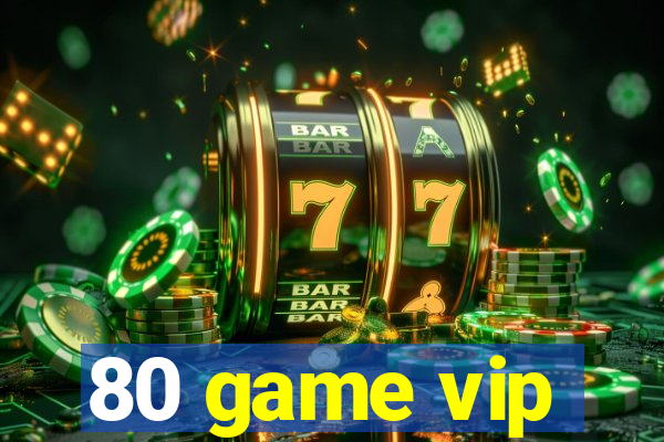 80 game vip