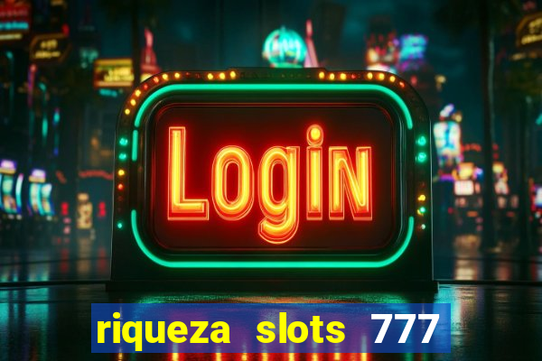 riqueza slots 777 paga mesmo