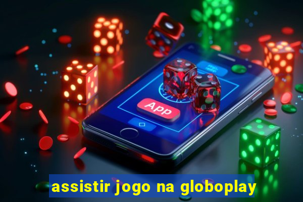 assistir jogo na globoplay