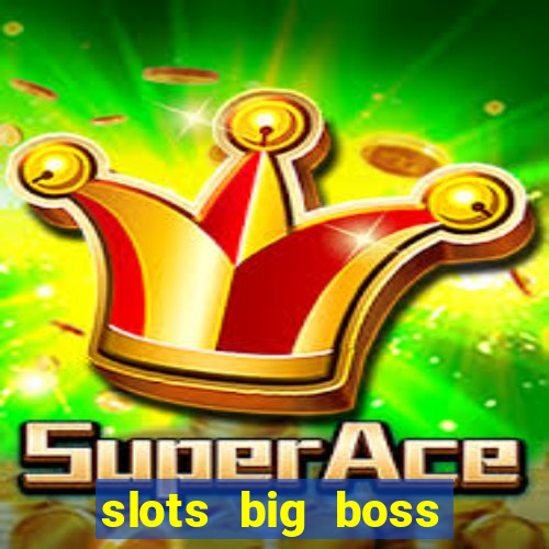 slots big boss paga mesmo