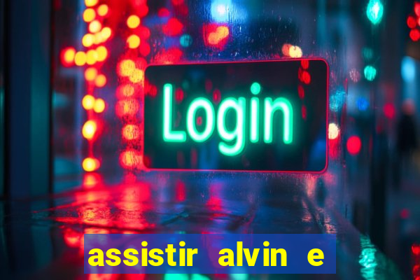 assistir alvin e os esquilos