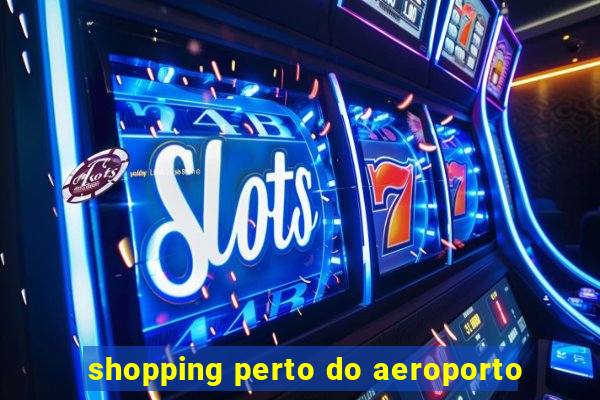 shopping perto do aeroporto