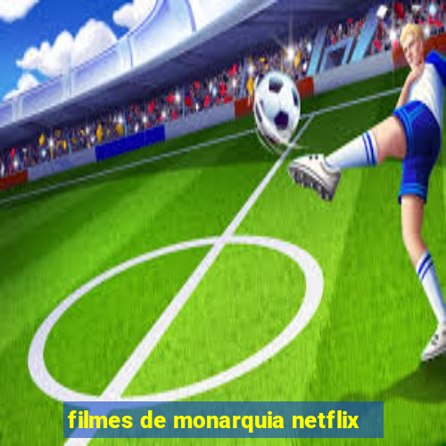 filmes de monarquia netflix