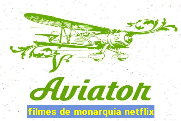 filmes de monarquia netflix