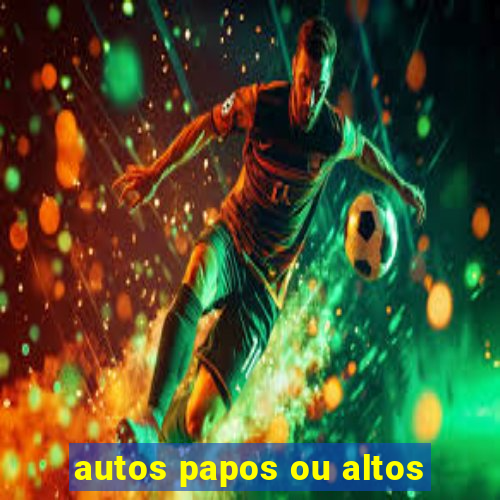 autos papos ou altos