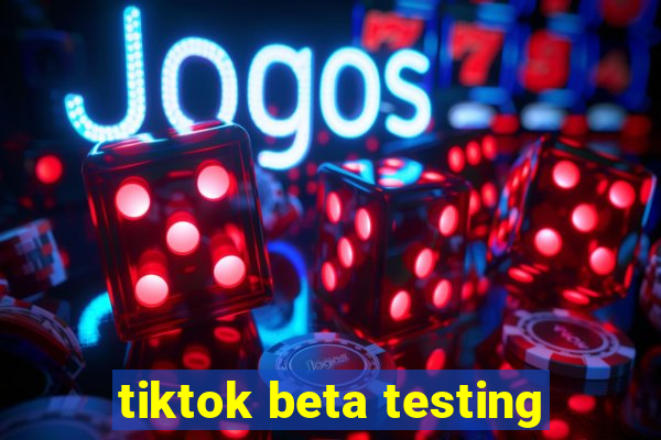 tiktok beta testing