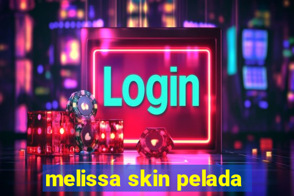 melissa skin pelada