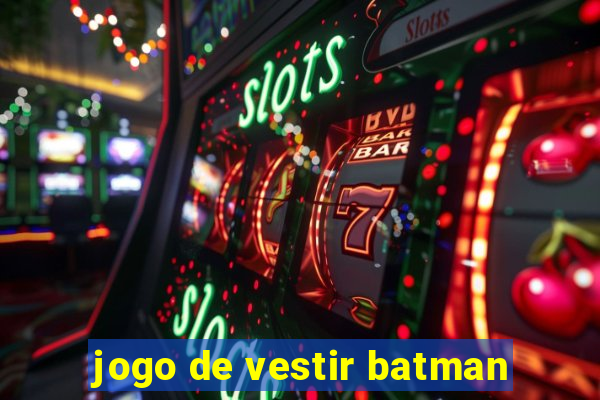 jogo de vestir batman