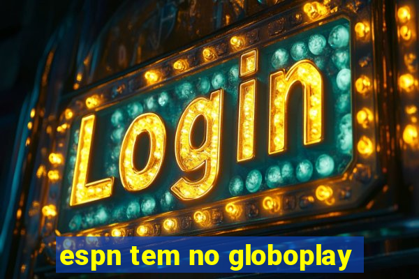 espn tem no globoplay