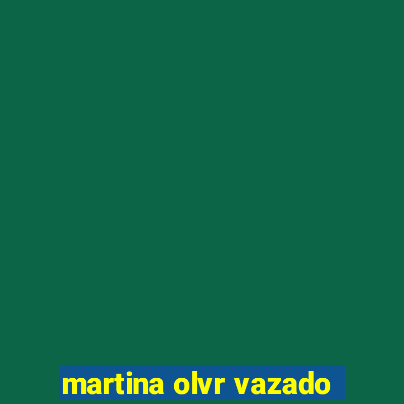 martina olvr vazado