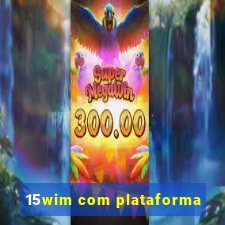 15wim com plataforma