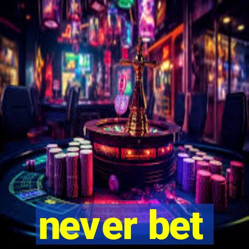 never bet