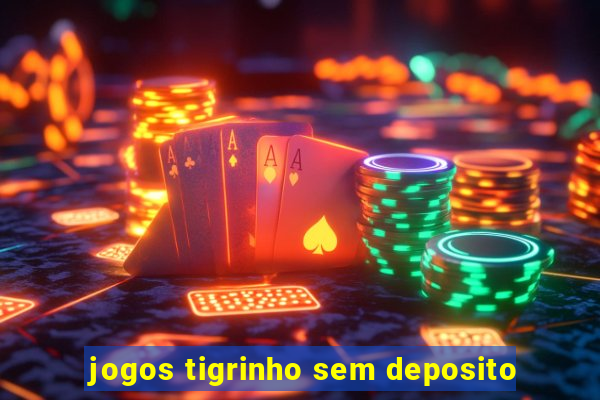 jogos tigrinho sem deposito