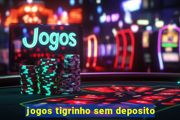 jogos tigrinho sem deposito