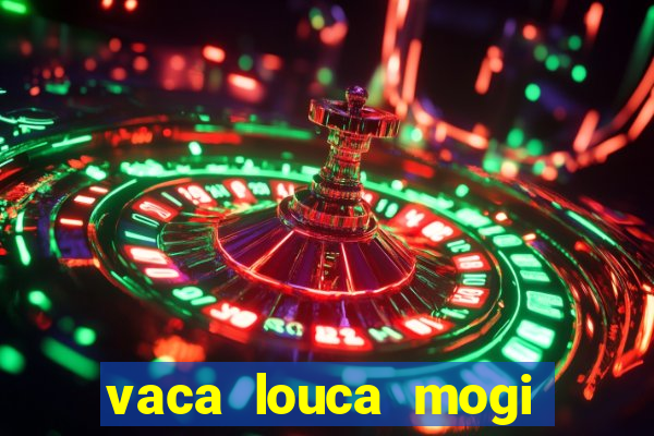 vaca louca mogi das cruzes