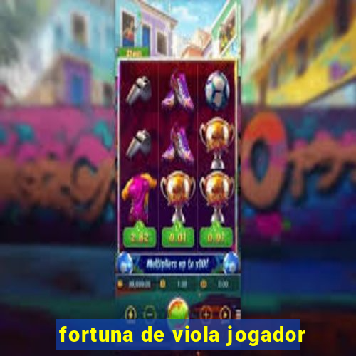 fortuna de viola jogador