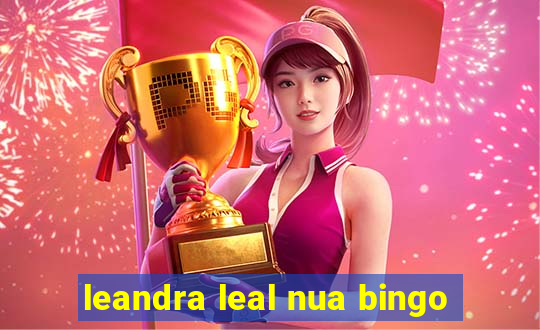 leandra leal nua bingo