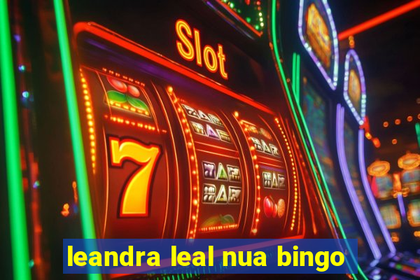 leandra leal nua bingo