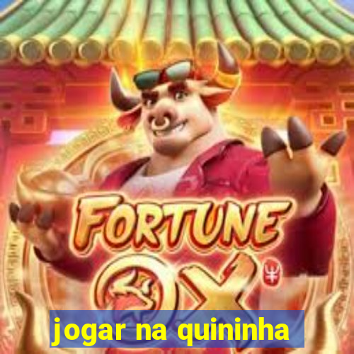 jogar na quininha