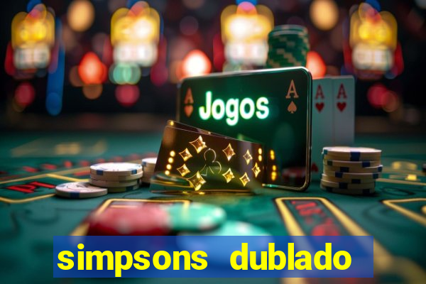 simpsons dublado assistir online