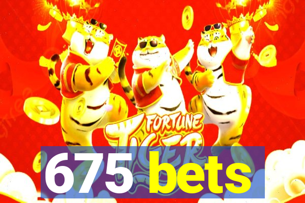 675 bets