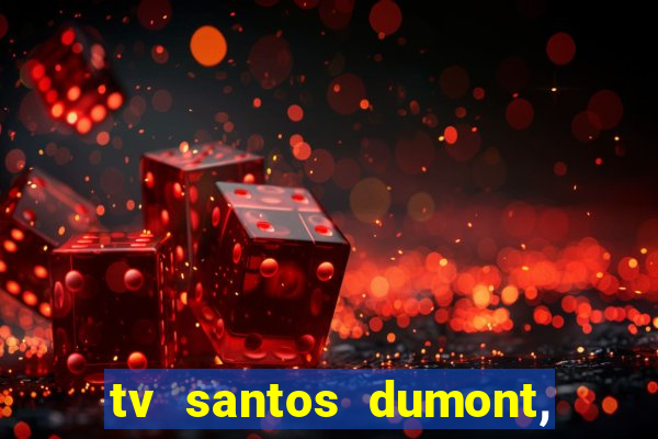 tv santos dumont, 431, centro