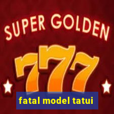 fatal model tatui