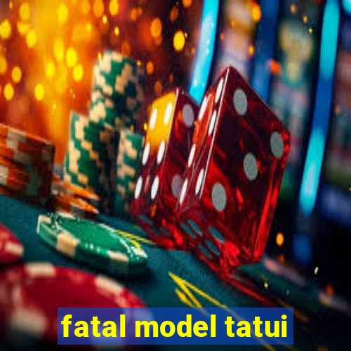 fatal model tatui