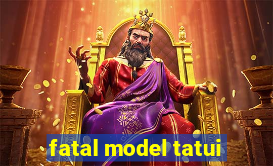 fatal model tatui