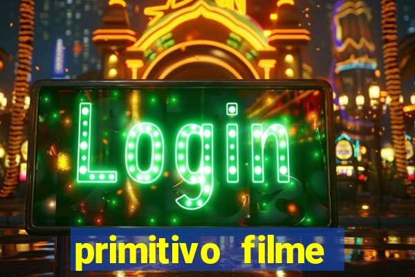 primitivo filme completo dublado mega filmes