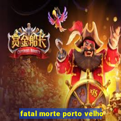 fatal morte porto velho