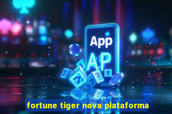 fortune tiger nova plataforma