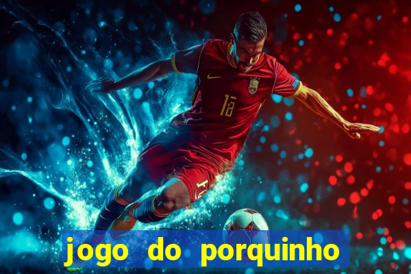 jogo do porquinho de ganhar dinheiro