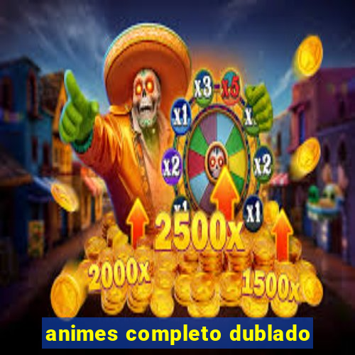 animes completo dublado