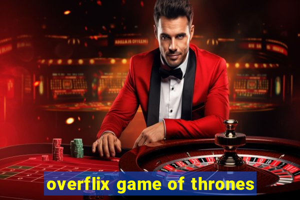 overflix game of thrones