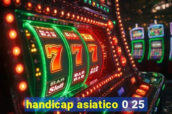 handicap asiatico 0 25