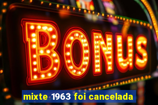 mixte 1963 foi cancelada