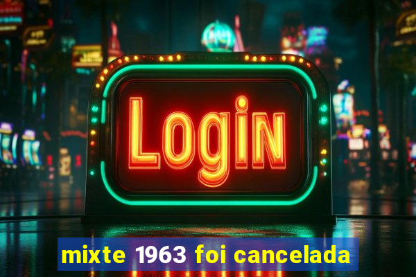 mixte 1963 foi cancelada