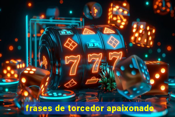 frases de torcedor apaixonado