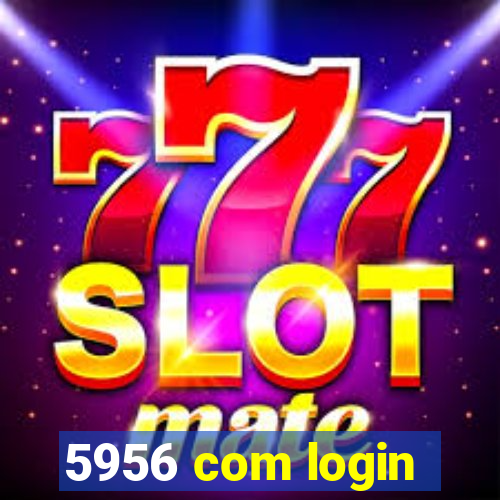 5956 com login