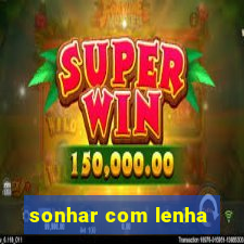 sonhar com lenha