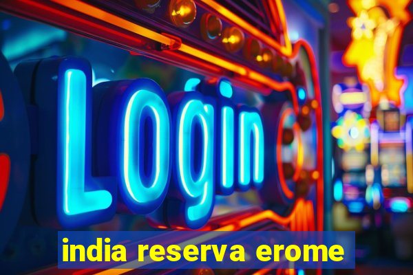 india reserva erome