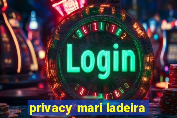 privacy mari ladeira