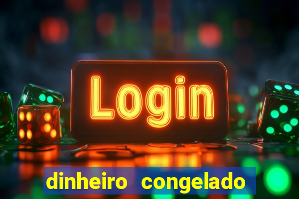 dinheiro congelado na plataforma de jogos