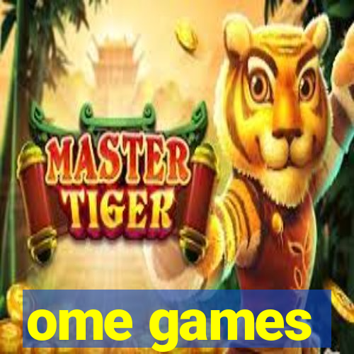 ome games