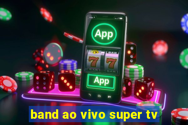 band ao vivo super tv