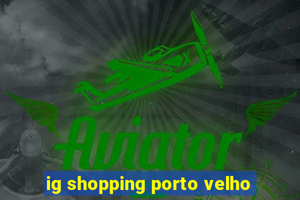 ig shopping porto velho